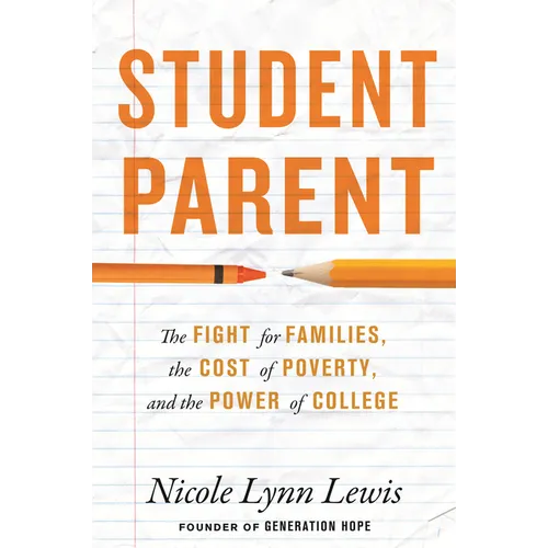 Student Parent: The Fight for Families, the Cost of Poverty, and the Power of College