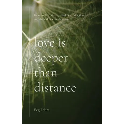 Love Is Deeper than Distance: Poems of Love, Death, a Little Sex, ALS, Dementia and the Widow's Life Thereafter