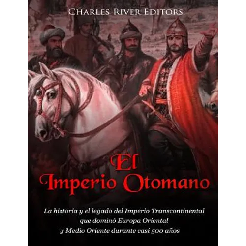 El Imperio Otomano: La historia y el legado del Imperio Transcontinental que dominó Europa Oriental y Medio Oriente durante casi 500 años