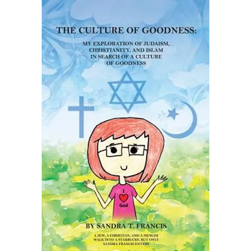 The Culture of Goodness: My Exploration of Judaism, Christianity, and Islam in search of a Culture of Goodness