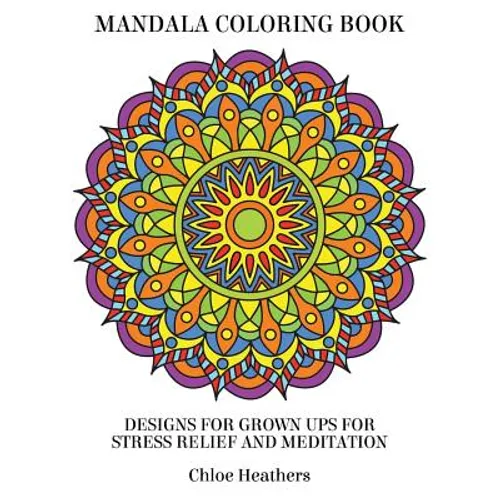Mandala Coloring Book: Designs for Grown ups for Stress Relief and Meditation