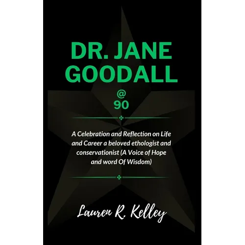 Dr. Jane Goodall @ 90: A Celebration and Reflection on Life and Career a beloved ethologist and conservationist (A Voice of Hope and word Of Wisdom)