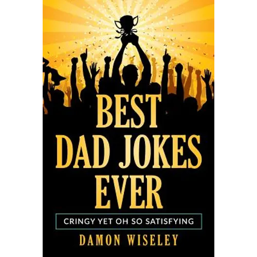 Best Dad Jokes Ever: Cringy, Yet Oh So Satisfying