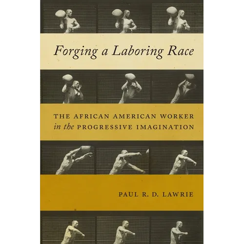 Forging a Laboring Race: The African American Worker in the Progressive Imagination