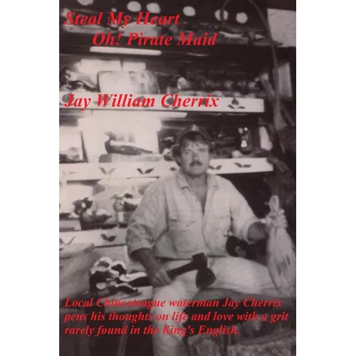 Steal My Heart Oh! Pirate Maid: Local Chincoteague waterman Jay Cherrix pens his thoughts on life and love with a grit rarely found in the King's Engl