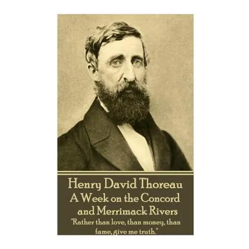 Henry David Thoreau - A Week on the Concord and Merrimack Rivers: "Rather than love, than money, than fame, give me truth."
