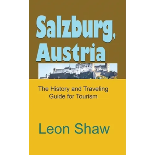 Salzburg, Austria: The History and Traveling Guide for Tourism