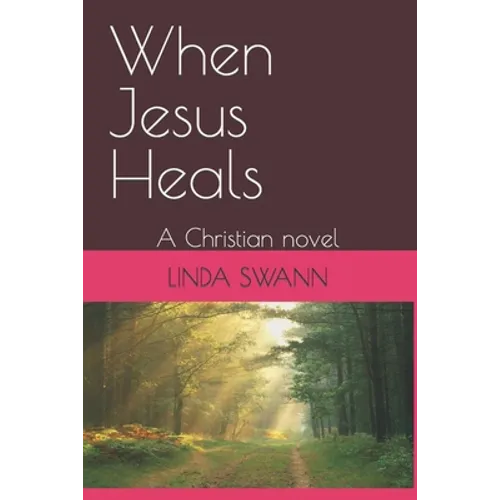 When Jesus Heals: A Christian novel
