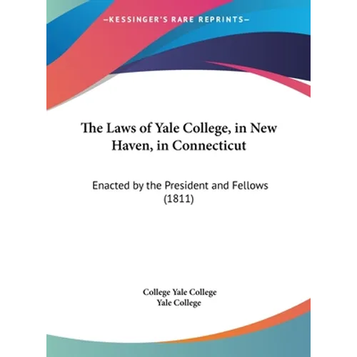 The Laws of Yale College, in New Haven, in Connecticut: Enacted by the President and Fellows (1811)