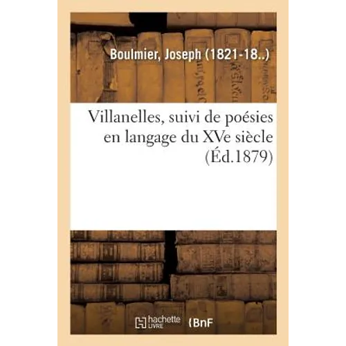 Villanelles, suivi de poésies en langage du XVe siècle: et précédées d'une notice historique et critique sur la villanelle, avec une villanelle techni