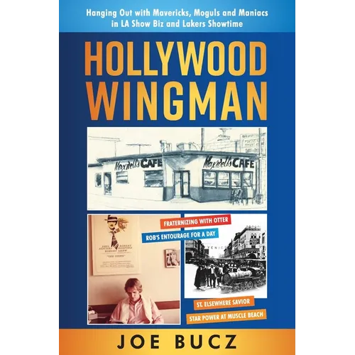 Hollywood Wingman: Hanging Out with Mavericks, Moguls, and Maniacs in LA Show Biz and Lakers Showtime