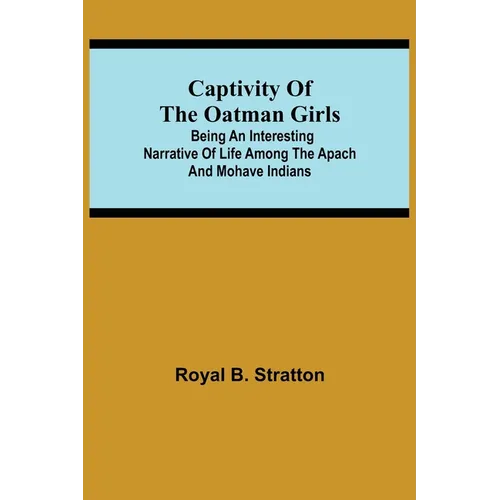 Captivity Of The Oatman Girls; Being An Interesting Narrative Of Life Among The Apach And Mohave Indians