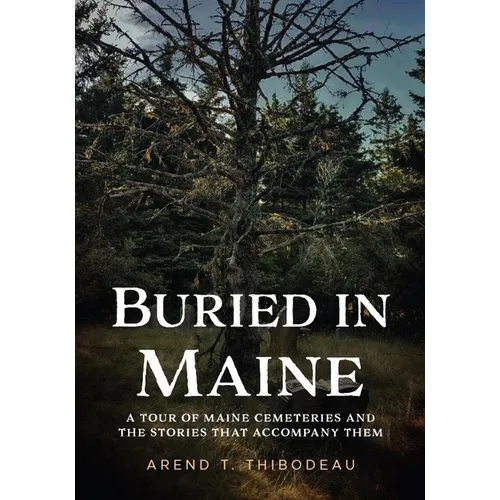 Buried in Maine: A Tour of Maine Cemeteries and the Stories That Accompany Them