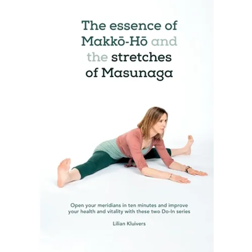 The essence of Makkō-Hō and the stretches of Masunaga: Open your meridians in ten minutes and improve your health and vitality with these tw