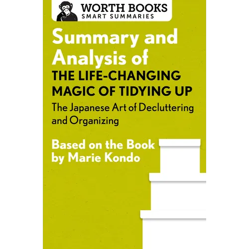 Summary and Analysis of The Life-Changing Magic of Tidying Up: The Japanese Art of Decluttering and Organizing: Based on the Book by Marie Kondo