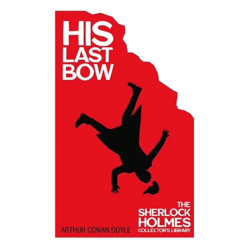 His Last Bow - Some Later Reminiscences - The Sherlock Holmes Collector's Library