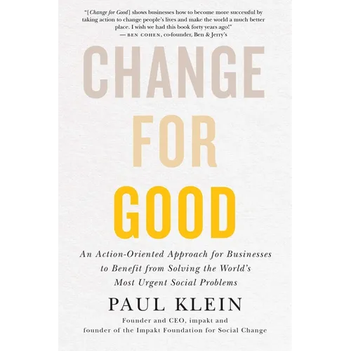 Change for Good: An Action-Oriented Approach for Businesses to Benefit from Solving the World's Most Urgent Social Problems