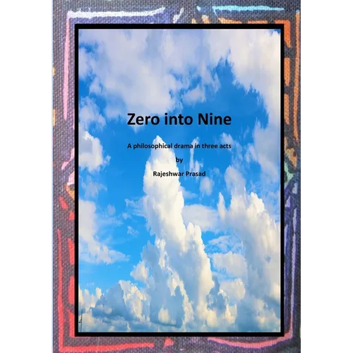Zero into Nine: A philosophical drama in three acts