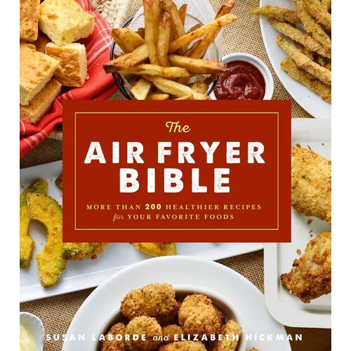 The Air Fryer Bible (Cookbook): More Than 200 Healthier Recipes for Your Favorite Foods - Paperback