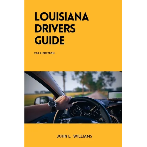 Louisiana Drivers Guide: A Comprehensive Study Manual for Responsible and Safe Driving in the State of Louisiana