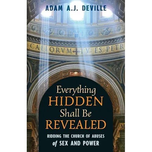 Everything Hidden Shall Be Revealed: Ridding the Church of Abuses of Sex and Power