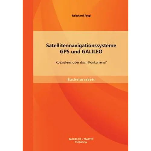 Satellitennavigationssysteme: GPS und GALILEO - Koexistenz oder doch Konkurrenz?