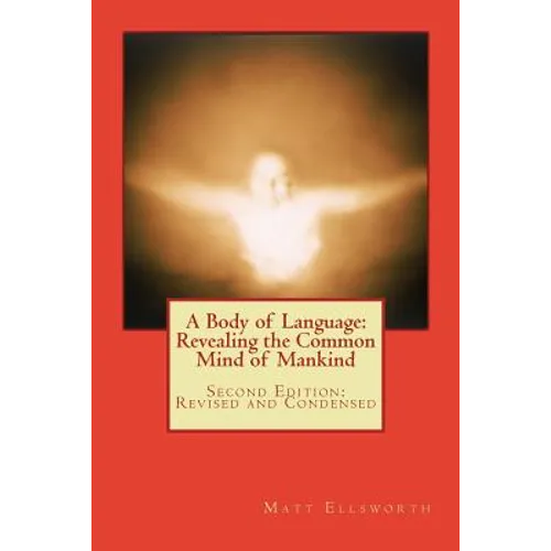 A Body of Language: Revealing the Common Mind of Mankind: Second Edition: Revised and Condensed