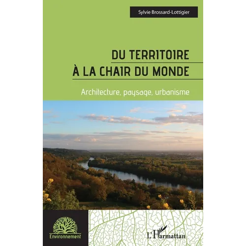 Du territoire à la chair du monde: Architecture, paysage, urbanisme