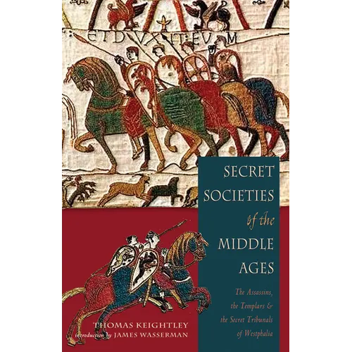 Secret Societies of the Middle Ages: The Assassins, the Templar & the Secret Tribunals of Westphalia