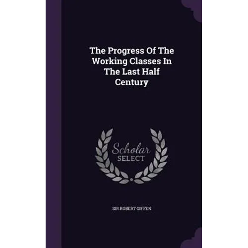 The Progress Of The Working Classes In The Last Half Century