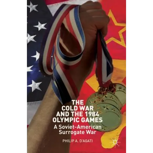 The Cold War and the 1984 Olympic Games: A Soviet-American Surrogate War
