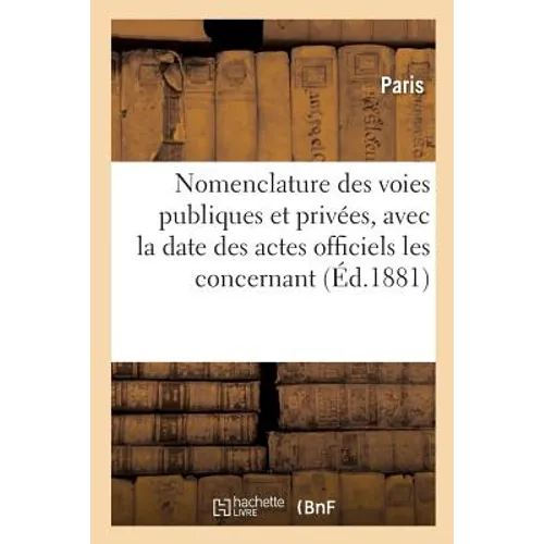 Nomenclature Des Voies Publiques Et Privées, Avec La Date Des Actes Officiels Les Concernant
