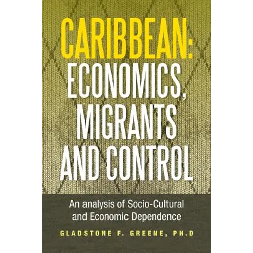 Caribbean: Economics, Migrants and Control: An Analysis of Socio-Cultural and Economic Dependence