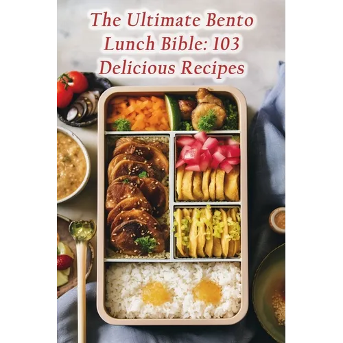 The Ultimate Bento Lunch Bible: 103 Delicious Recipes