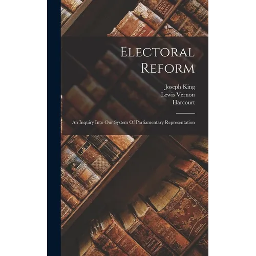 Electoral Reform: An Inquiry Into Our System Of Parliamentary Representation