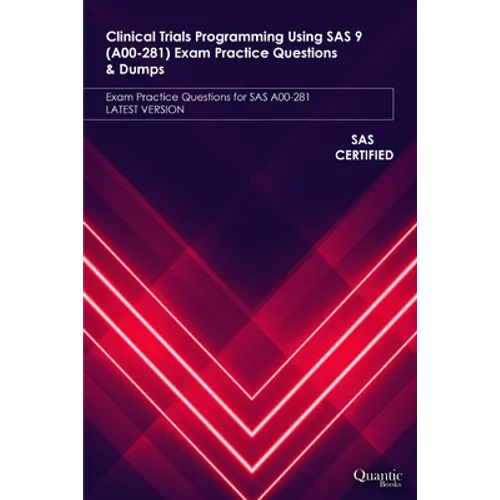 Clinical Trials Programming Using SAS 9 (A00-281) Exam Practice Questions & Dumps: Exam Practice Questions for SAS A00-281 LATEST VERSION