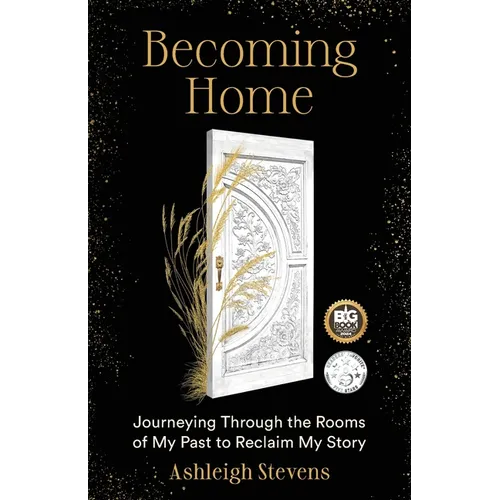 Becoming Home: Journeying Through the Rooms of My Past to Reclaim My Story