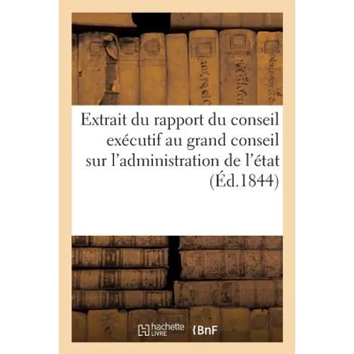 Extrait Du Rapport Du Conseil Exécutif Au Grand Conseil Sur l'Administration de l'État 1843