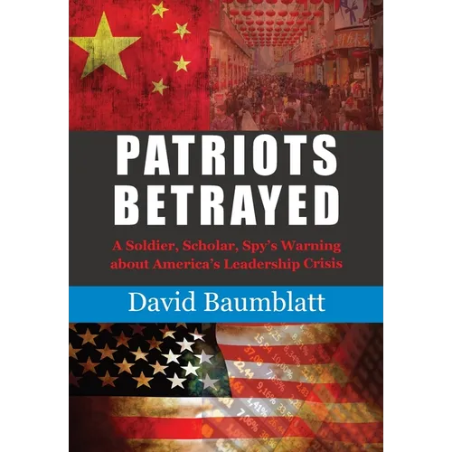 Patriot's Betrayed: A Soldier, Scholar, Spy's Warning about Americaエs Leadership Crisis