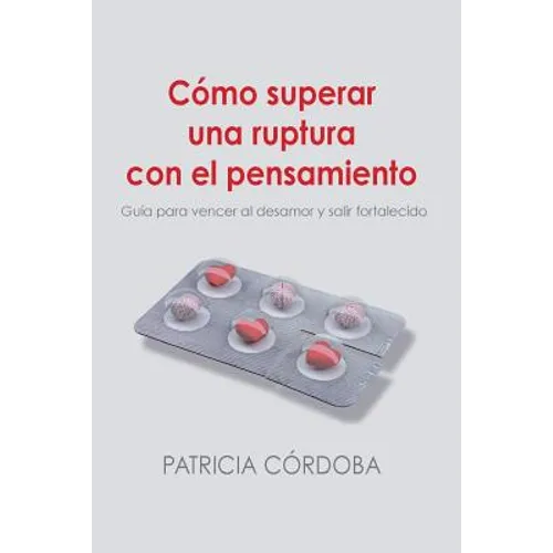 Cómo superar una ruptura con el pensamiento: Guía para vencer el desamor y salir fortalecido