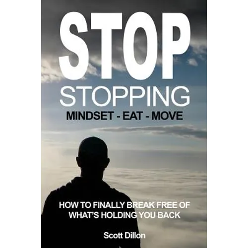 Stop Stopping: How To Finally Break Free Of What's Holding You Back