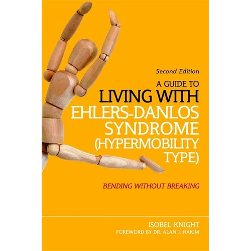 A Guide to Living with Ehlers-Danlos Syndrome (Hypermobility Type): Bending Without Breaking (2nd Edition)