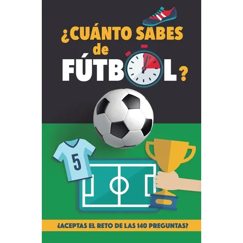 ¿Cuánto sabes de fútbol?: ¿Aceptas el reto de las 140 preguntas de fútbol? Un libro de fútbol para mayores y pequeños. Cuestionario de fútbol. Regalo