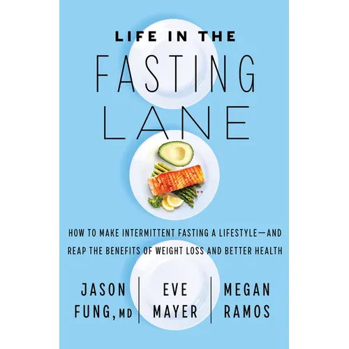 Life in the Fasting Lane: How to Make Intermittent Fasting a Lifestyle--And Reap the Benefits of Weight Loss and Better Health