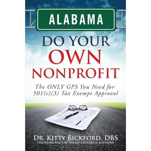 Alabama Do Your Own Nonprofit: The ONLY GPS You Need For 501c3 Tax Exempt Status