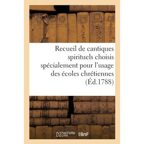 Recueil de Cantiques Spirituels Choisis Spécialement Pour l'Usage Des Écoles Chrétiennes