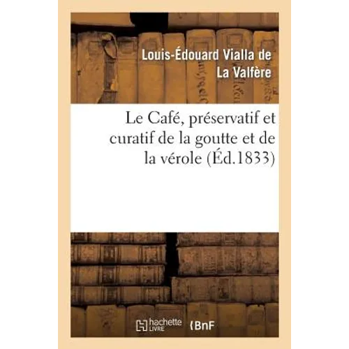 Le Cafe, Preservatif Et Curatif de la Goutte Et de la Verole