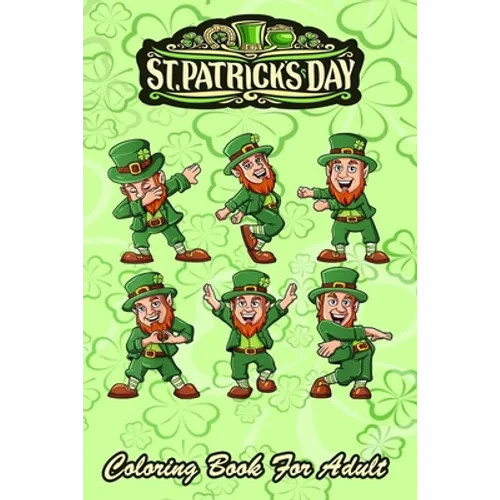 St Patricks Day Coloring Book For Adult: Funny Dancing Leprechauns - An Adult Coloring Books St Patrick for Kids, Adults with Beautiful Irish Shamrock