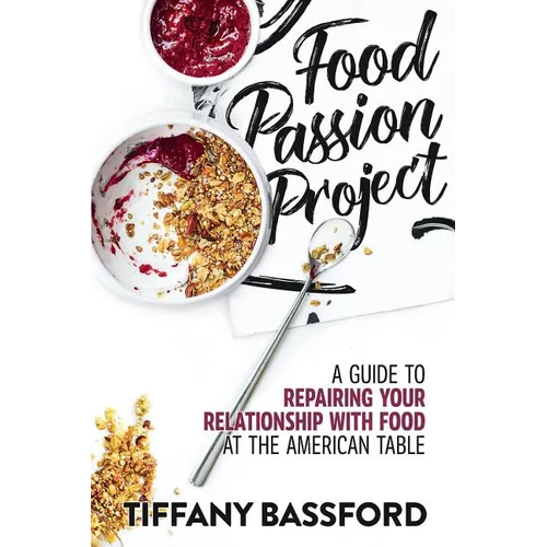 Food Passion Project: A Guide to Repairing Your Relationship with Food at the American Table