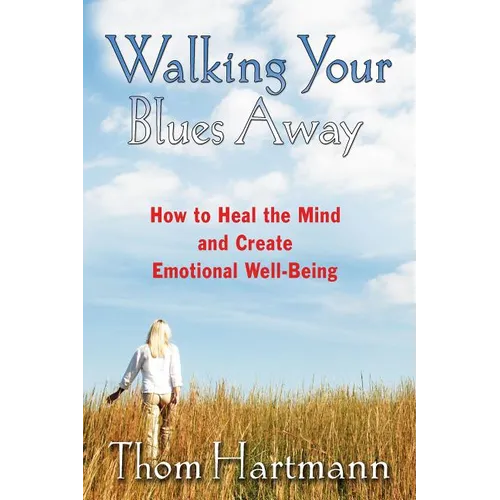 Walking Your Blues Away: How to Heal the Mind and Create Emotional Well-Being